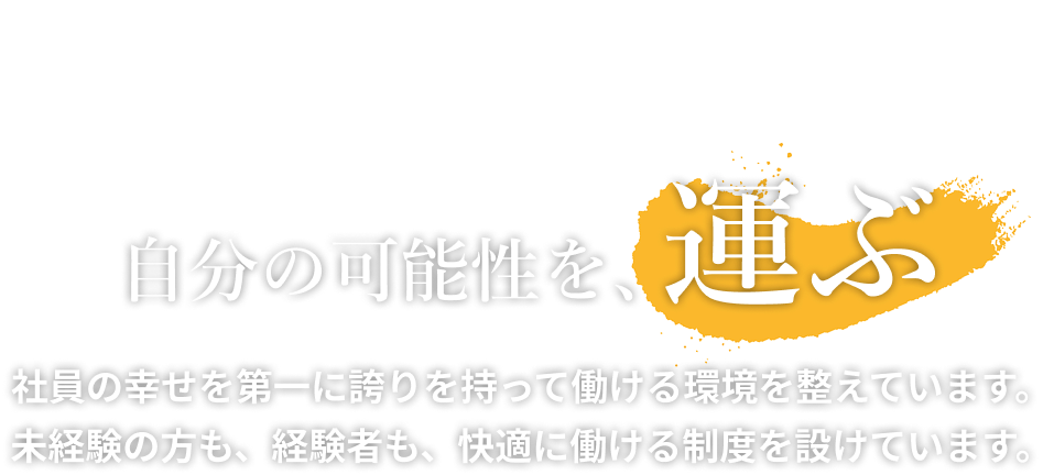 社員の幸せを第一に誇りを持って働ける環境を整えています。未経験の方も、経験者も、快適に働ける制度を設けています。